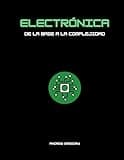 Fundamentos de Electrónica: De la Teoría a la Práctica – De lo Básico a lo Complejo