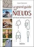 Le grand guide des noeuds: 420 noeuds, techniques et outils (LOISIRS)
